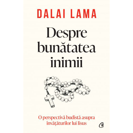 Despre bunatatea inimii. O perspectiva budista asupra invataturilor lui Iisus, Dalai Lama