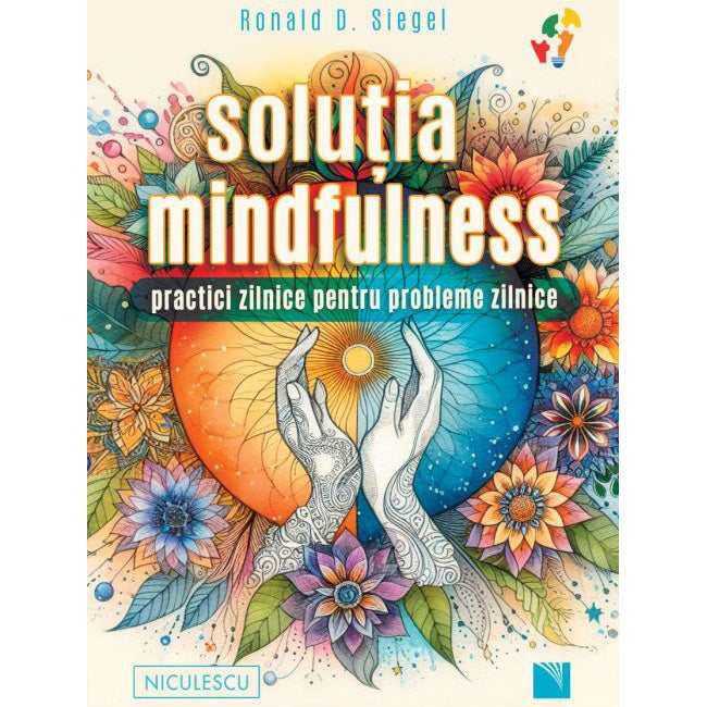 Solutia mindfulness. Practici zilnice pentru probleme zilnice, Ronald D. Siegel