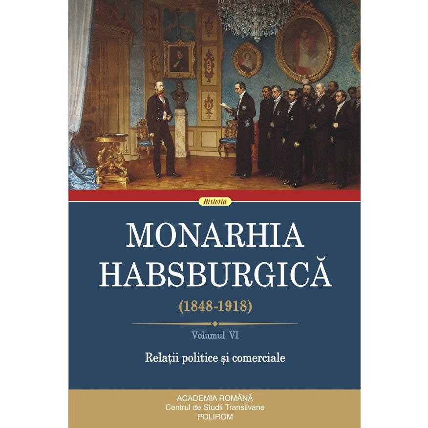 Monarhia Habsburgica 1848-1918 Vol.6: Relatii Politice Si Comerciale