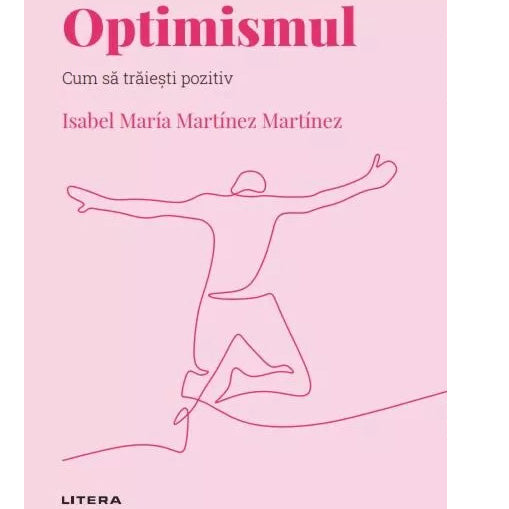 Descopera psihologia. Optimismul. Cum sa traiesti pozitiv, Isabel Maria Martinez Martinez