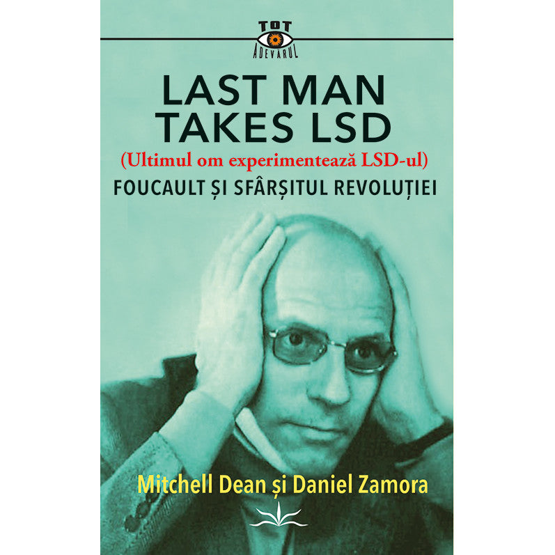 Last Man Takes LSD. Foucault si sfarsitul revolutiei - Michell Dean si Daniel Zamora