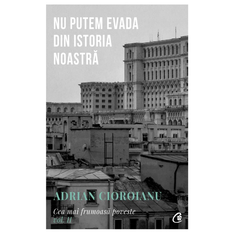 Nu putem evada din Istoria noastra, Adrian Cioroianu Cea mai frumoasa poveste vol. II
