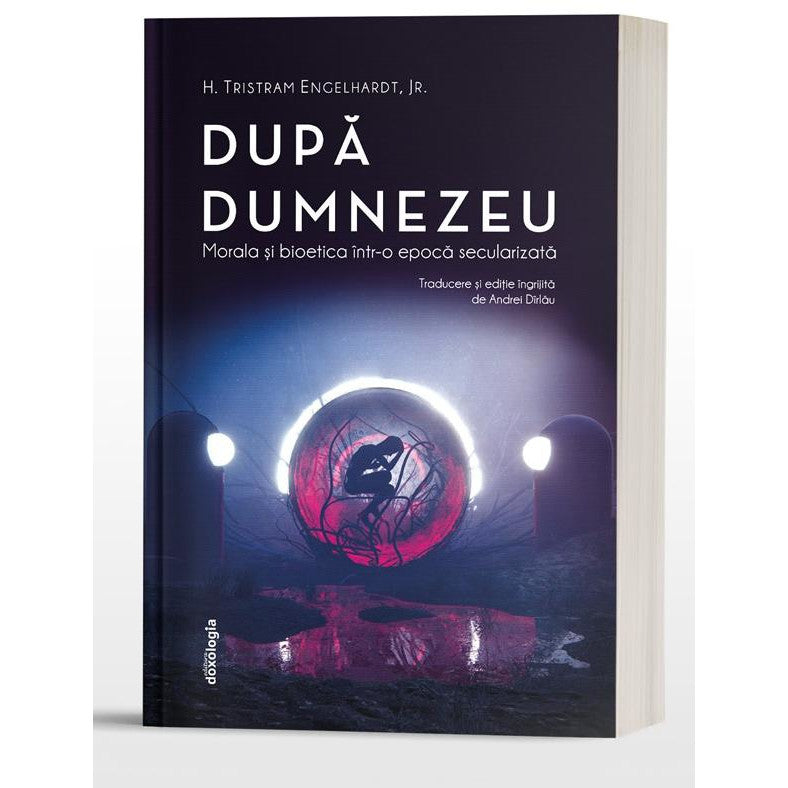Dupa Dumnezeu. Morala si bioetica intr-o epoca secularizata, H. Tristram Engelhardt jr
