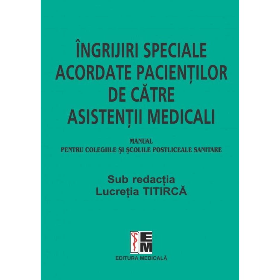 Ingrijiri speciale acordate pacientilor de asistenti medicali. Manual pentru colegiile si scolile postliceale sanitare, Lucretia Titirca