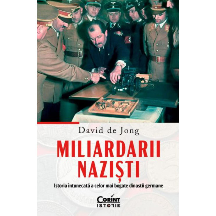 Miliardarii nazisti. Istoria intunecata a celor mai bogate dinastii germane, David de Jong