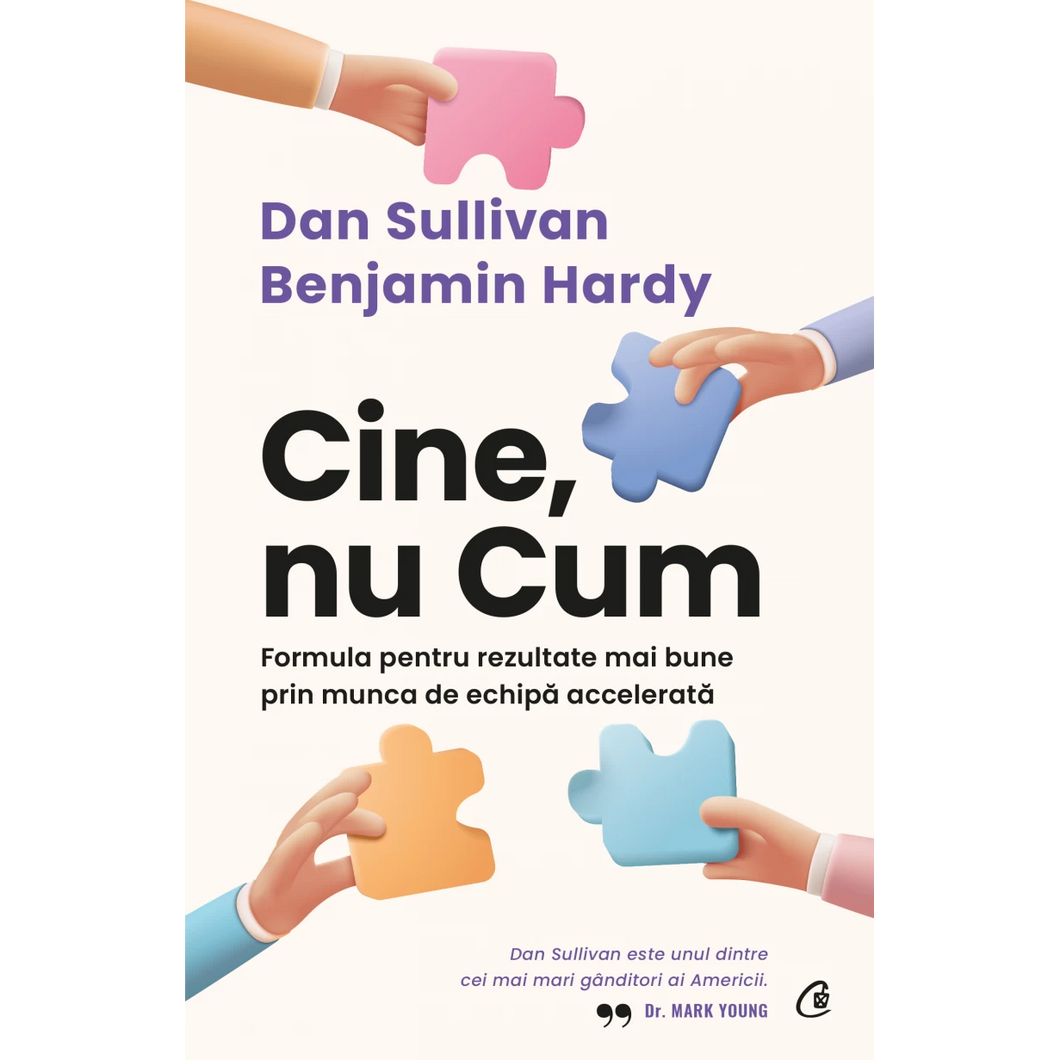 Cine, nu Cum.Formula pentru rezultate mai bune prin munca de echipa accelerata, Dan Sullivan, Dr. Benjamin Hardy