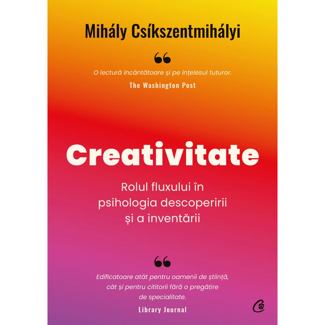 Creativitate. Rolul fluxului in psihologia descoperirii si a inventarii, Mihaly Csikszentmihalyi
