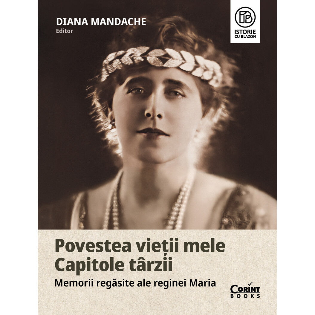 Povestea vietii mele Capitole tarzii - Memorii regasite ale reginei Maria, Diana Mandache