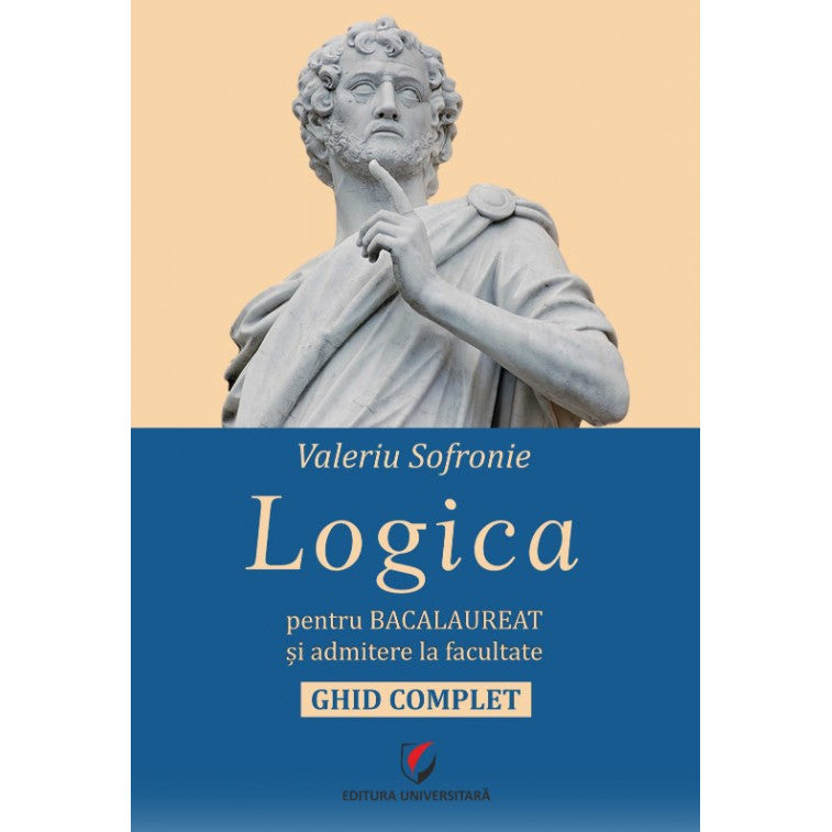 Logica Pentru Bacalaureat Si Admitere La Facultate. Ghid Complet - Valeriu Sofronie