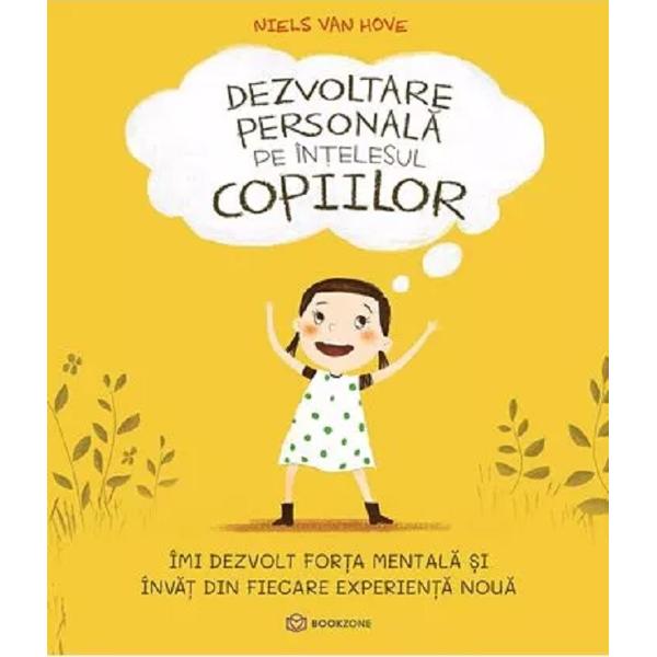 Dezvoltare Personala Pe Intelesul Copiilor. Vol.1: Imi Dezvolt Forta Mentala Si Invat Din Fiecare Experienta Noua - Niels Van Hove