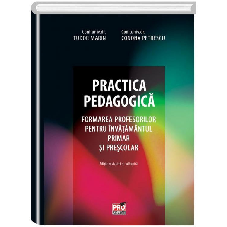 Practica pedagogica. Formarea profesorilor pentru invatamantul primar si prescolar. Editie revizuita, Tudor Marin , Conona Petrescu