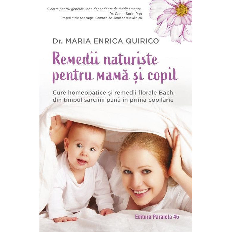 Remedii naturiste pentru mama si copil. Cure homeopatice si remedii florale Bach, din timpul sarcinii pana in prima copilarie. Un ghid practic pentru ingrijirea viitoarei mame si a copilului mic, intr-un mod bland si natural, Maria Enrica Quirico