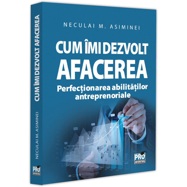 Cum imi dezvolt afacerea. Perfectionarea abilitatilor antreprenoriale, Neculai M Asiminei