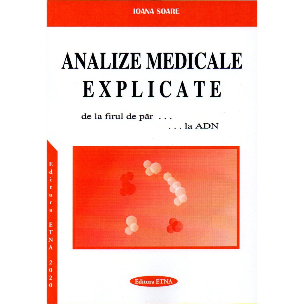 Analize medicale explicate, de la firul de par... la ADN, Ioana Soare, Brosata, 226 pagini