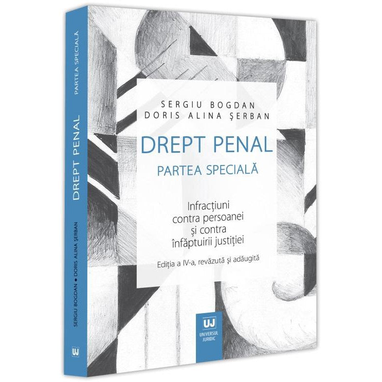 Drept penal. Partea speciala. Infractiuni contra persoanei si contra infaptuirii justitiei. Editia a IV-a, Sergiu Bogdan