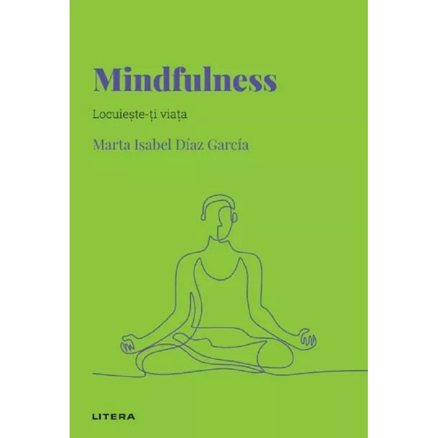 Descopera psihologia. Mindfulness. Locuieste-ti viata, Marta Isabel Diaz Garcia