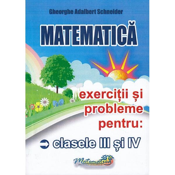 Matematica - Clasele 3-4 - Exercitii si probleme - Gheorghe Adalbert Schneider