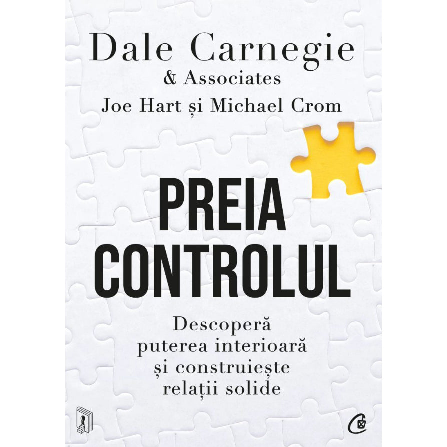 Preia controlul. Descopera puterea interioara si construieste relatii solide, Dale Carnegie & Associates, Michael Crom, Joe Hart