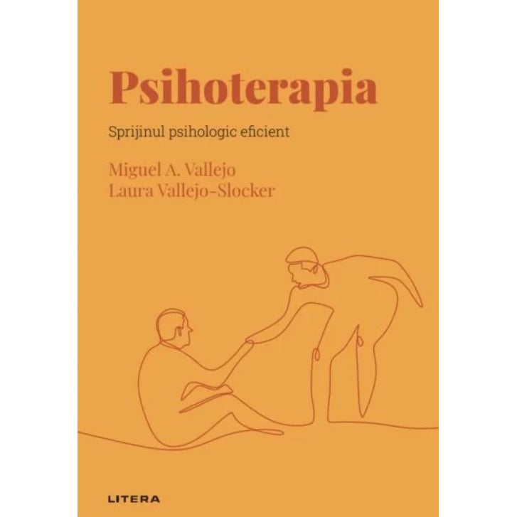 Descopera psihologia. Psihoterapia. Sprijinul psihologic eficient, Miguel A. Vallejo, Laura Vallejo-Slocker