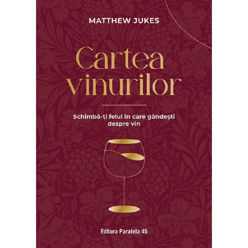 Cartea Vinurilor. Schimba-ti Felul In Care Gandesti Despre Vin - Matthew Jukes
