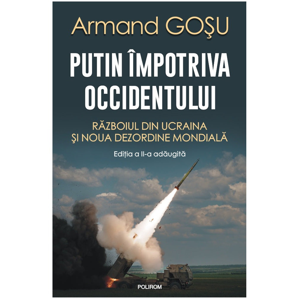 Putin impotriva Occidentului. Razboiul din Ucraina si noua dezordine mondiala, Armand Gosu