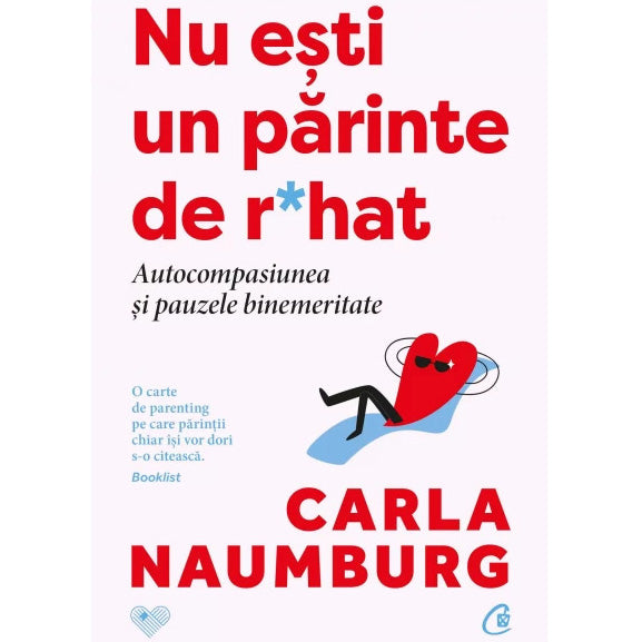 Nu esti un parinte de r*hat. Autocompasiunea si pauzele binemeritate, Carla Naumburg
