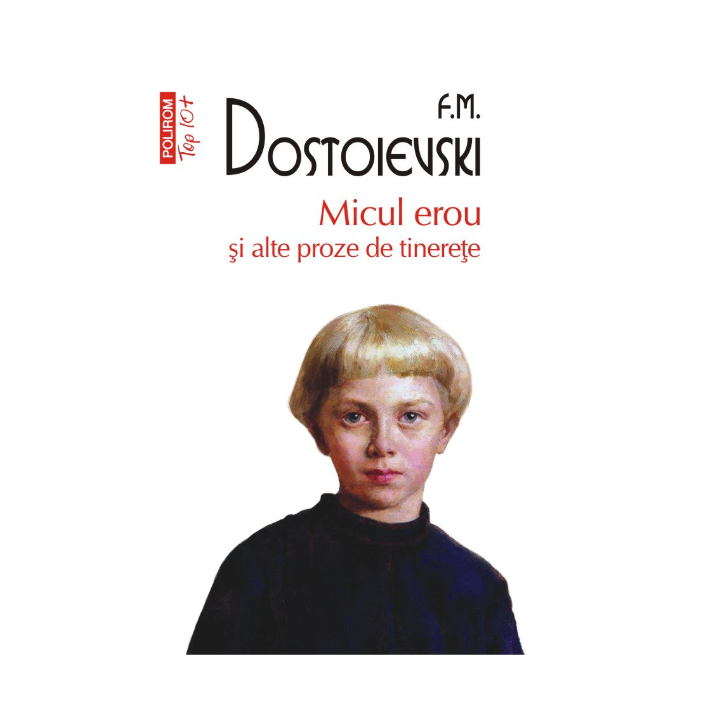 Micul erou si alte proze de tinerete - F.M. Dostoievski, editia 2023