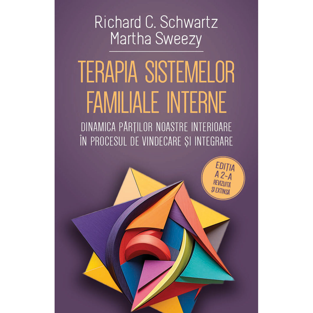 Terapia sistemelor familiale interne - Dinamica partilor noastre interioare in procesul de vindecare si integrare - Richard C. Schwartz, Martha Sweezy Editura Herald