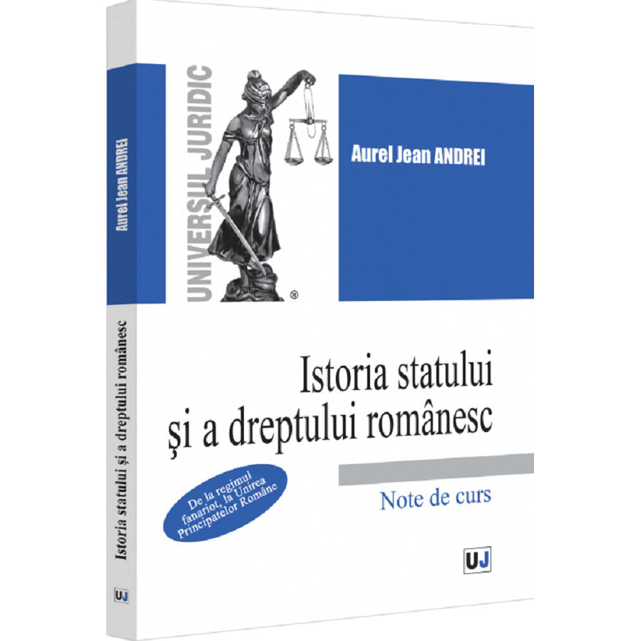 Istoria statului si a dreptului romanesc. De la regimul fanariot, la Unirea Principatelor Romane, Jean Andrei Aurel
