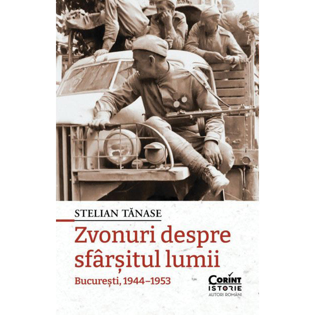Zvonuri despre sfarsitul lumii. Bucuresti, 1944-1953 - Stelian Tanase