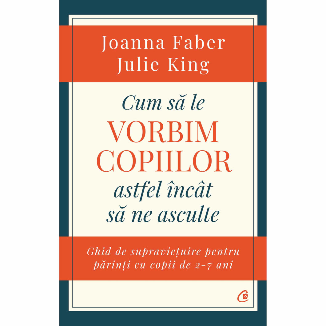 Cum sa le vorbim copiilor astfel incat sa ne asculte. Ghid de supravietuire pentru parinti cu copii de 2-7 ani