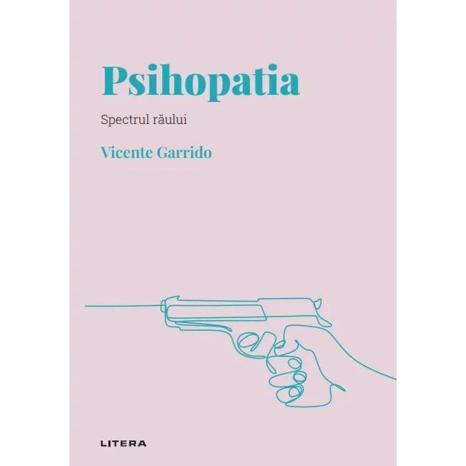 Descopera psihologia. Psihopatia. Spectrul raului, Vicente Garrido