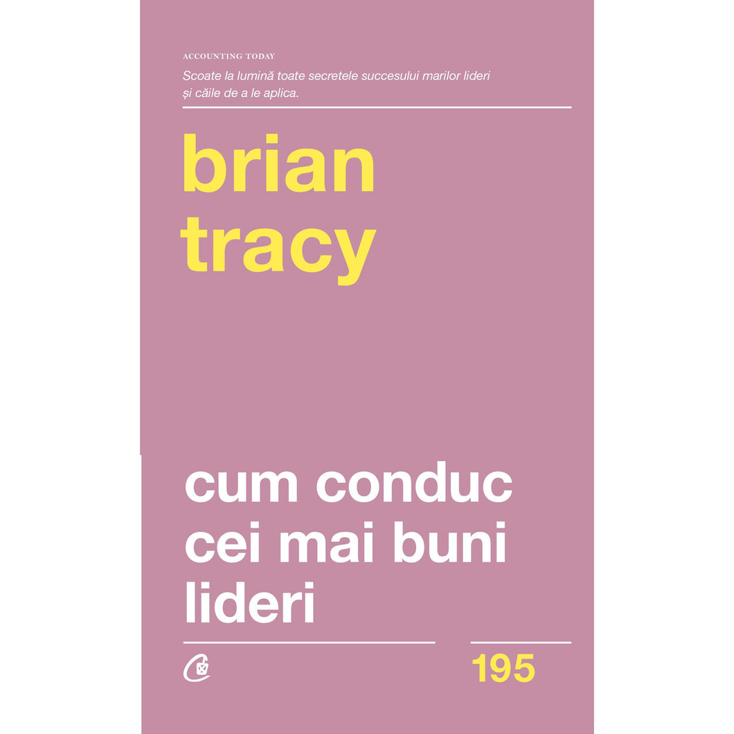 Cum conduc cei mai buni lideri. Tehnici testate pentru a valorifica la maximum potentialul uman - Brian Tracy (Editia a II-a)
