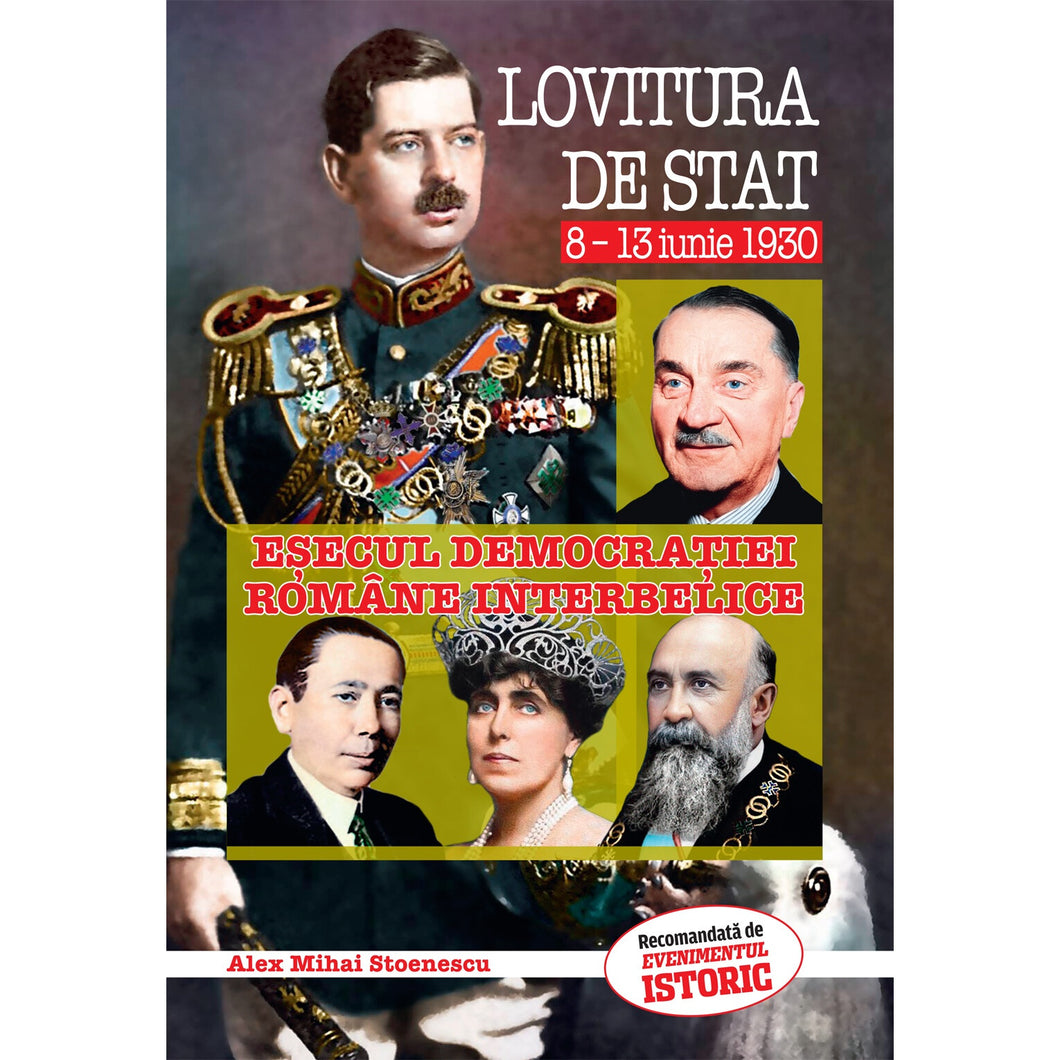 Lovitura De Stat 8-13 Iunie 1930. Esecul Democratiei Romane Interbelice - Alex Mihai Stoenescu