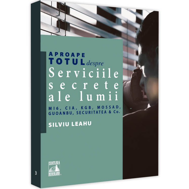 Aproape totul despre serviciile secrete ale lumii: MI6, CIA, KGB, Mossad, Guoanbu, securitatea, Silviu Leahu