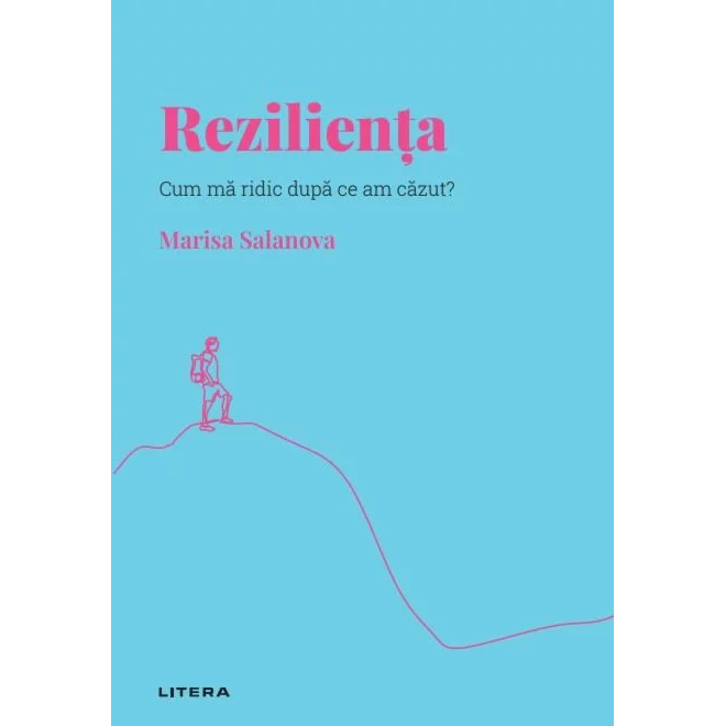 Descopera psihologia. Rezilienta. Cum ma ridic dupa ce am cazut? Marisa Salanova