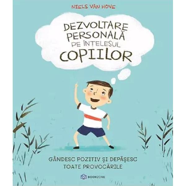 Dezvoltare personala pe intelesul copiilor. Vol.2: Gandesc pozitiv si depasesc toate provocarile - Niels van Hove