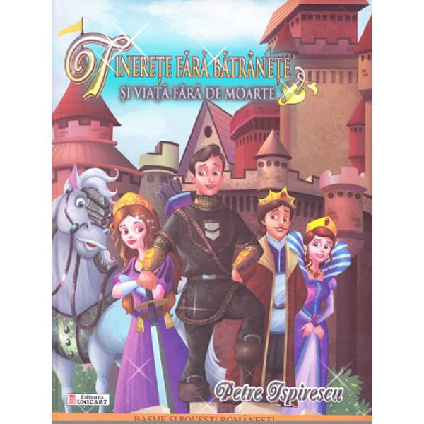 Tinerete fara batranete si viata fara de moarte - Petre Ispirescu