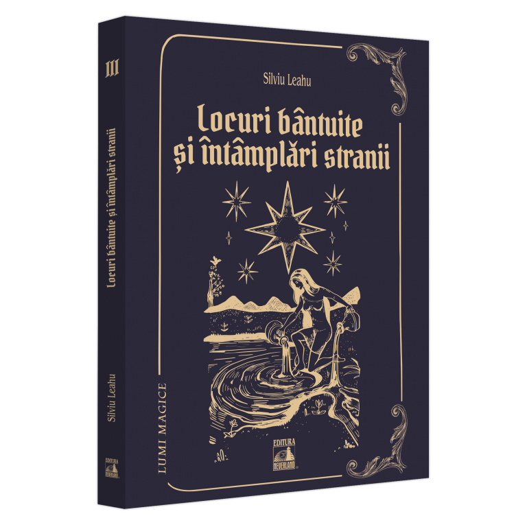 Lumi magice III ? locuri bantuite si intamplari stranii, Silviu Leahu