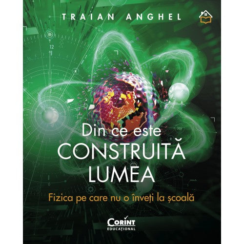 Din ce este construita lumea. Fizica pe care nu o inveti la scoala, Traian Anghel