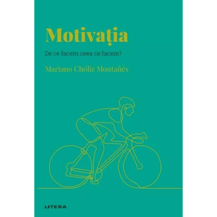 Descopera psihologia. Motivatia. De ce facem ceea ce facem?, Mariano Choliz Montanes