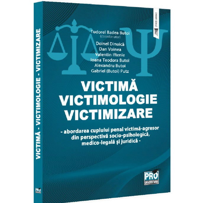 Victima. Victimologie. Victimizare. Abordarea cuplului penal victima-agresor din perspectiva socio-psihologica medico-legala si juridica, Tudorel Badea Butoi