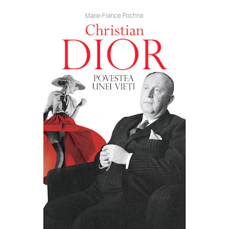Christian Dior. Povestea unei vieti, Marie-France Pochna ed. 2023