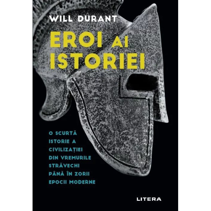 Eroi ai istoriei. O scurta istorie a civilizatiei din vremurile stravechi pana in zorii epocii moderne. Will Durant