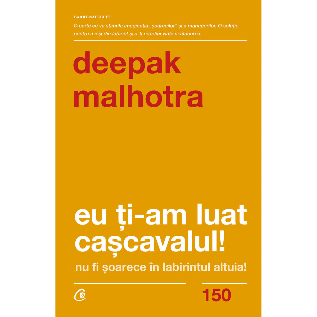 Eu ti-am luat cascavalul. Ed a II a , Deepak Malhotra