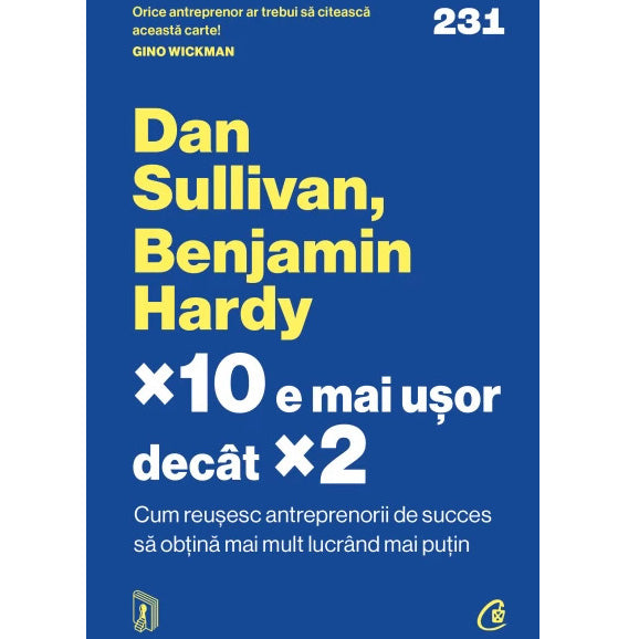 ?10 e mai usor decat ?2. Cum reusesc antreprenorii de succes sa obtina mai mult lucrand mai putin, Dan Sullivan, Benjamin Hardy
