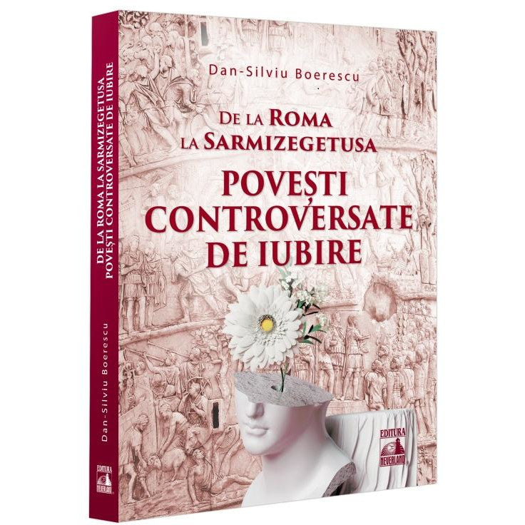 De la Roma la Sarmizegetusa. Povesti controversate de iubire, Dan-Silviu Boerescu