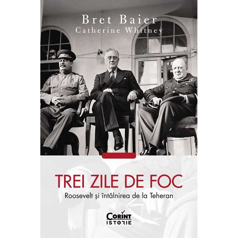 Trei Zile De Foc. Roosevelt Si Intalnirea De La Teheran - Bret Baier, Catherine Whitney