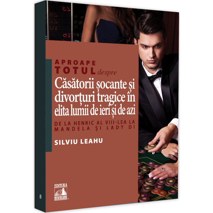 Aproape totul despre casatorii socante si divorturi tragice in elita lumii de ieri si de azi, Silviu Leahu