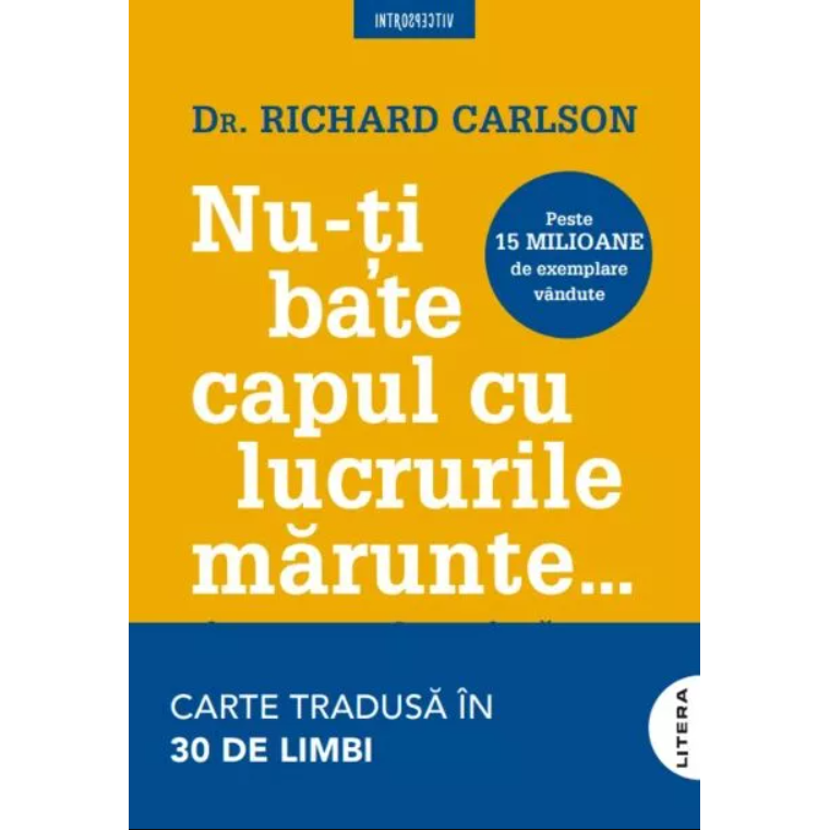 Nu-ti bate capul cu lucrurile marunte.. - Richard Carlson, editia 2025